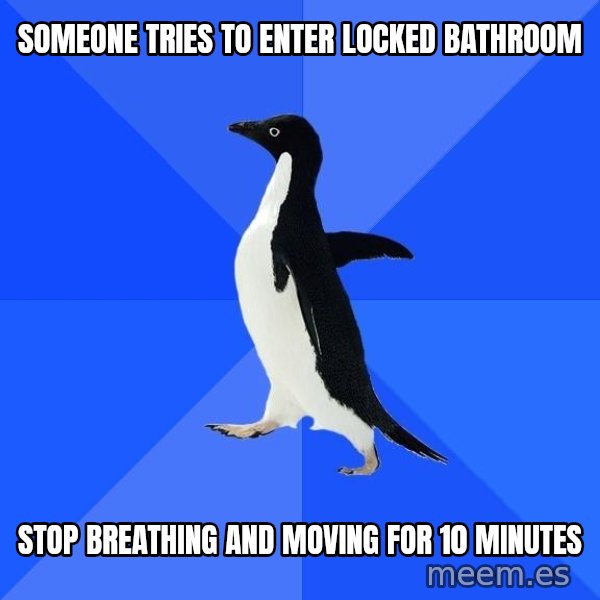 Socially Awkward Penguin meme: Someone tries to enter locked bathroom / Stop breathing and moving for 10 minutes