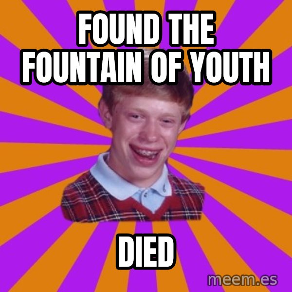 Unlucky Brian Strikes Again meme: found the Fountain of Youth / DIED