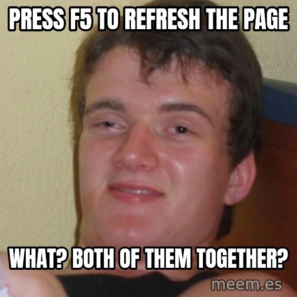 Stoner Stanley meme: Press f5 to refresh the page / what? both of them together?