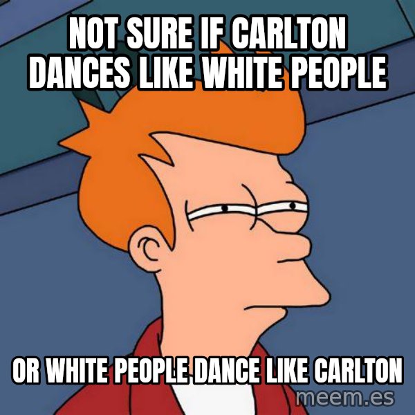 Futurama Fry meme: Not sure if carlton dances like white people / or white people dance like carlton