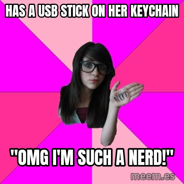 Idiot Nerd Girl meme: has a usb stick on her keychain / "omg I'm such a nerd!"
