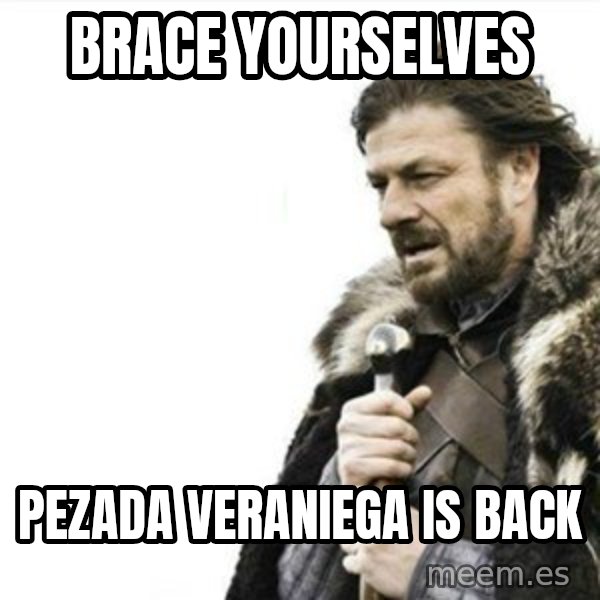 Prepare yourself meme: Brace yourselves / pezada veraniega is back