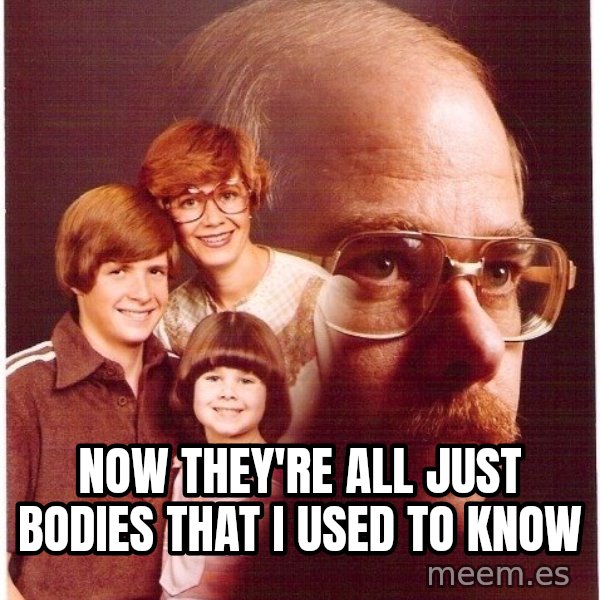 Vengeance Dad meme: Now they're all just bodies that I used to know