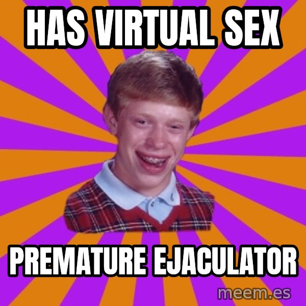 Unlucky Brian Strikes Again meme: Has virtual sex / premature ejaculator