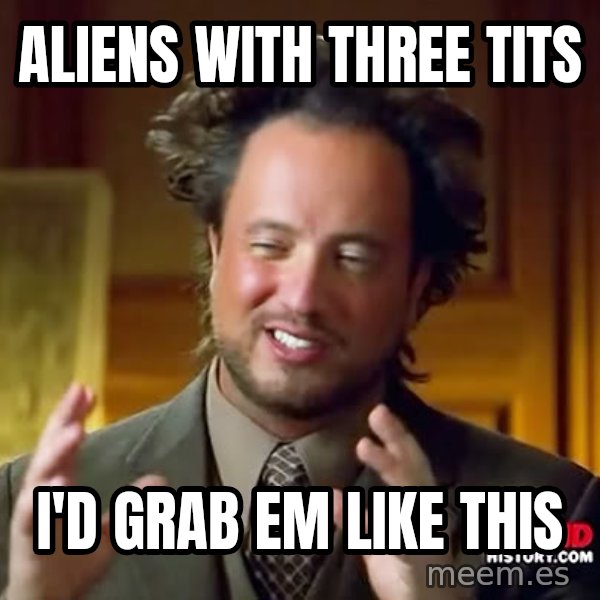 Giorgio A Tsoukalos Hair meme: ALIENS WITH THREE TITS / I'D GRAB EM LIKE THIS