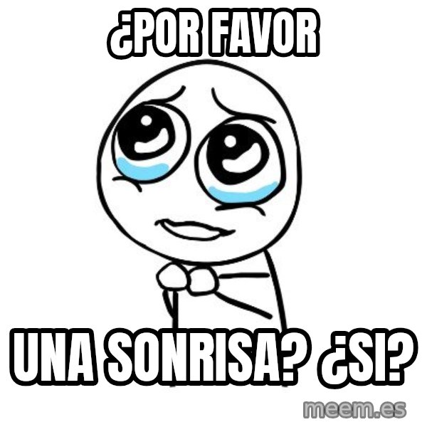 pleaseguy  meme: ¿Por favor / Una sonrisa? ¿si?