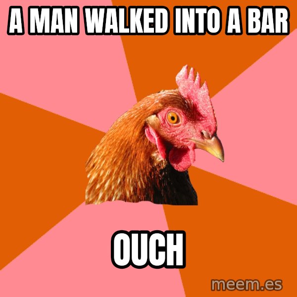 Anti Joke Chicken meme: A man walked into a bar / ouch