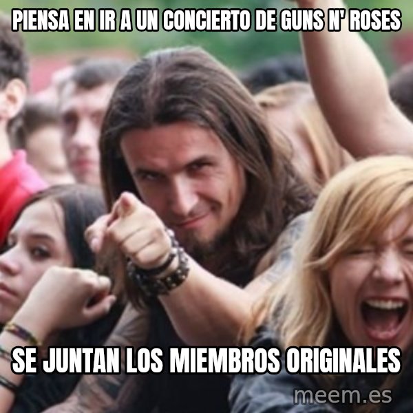 Ridiculously Photogenic Metalhead meme: piensa en ir a un concierto de guns n' roses / se juntan los miembros originales
