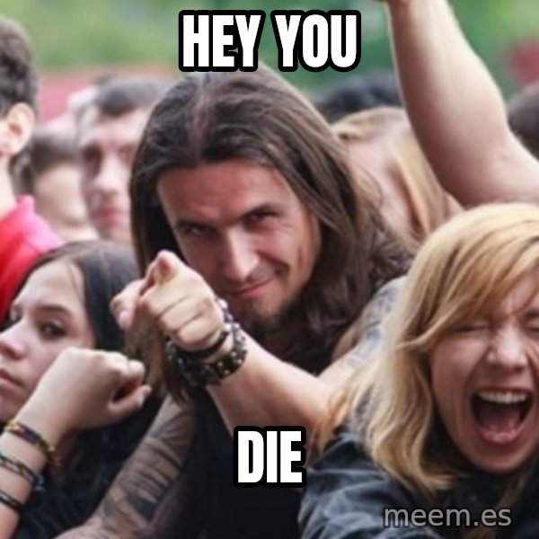 Ridiculously Photogenic Metalhead meme: hey you / die