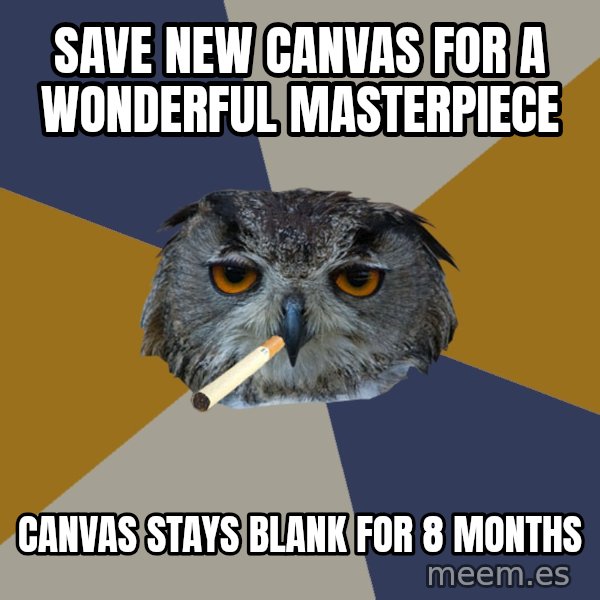 Art Student Owl meme: save new canvas for a wonderful masterpiece / canvas stays blank for 8 months