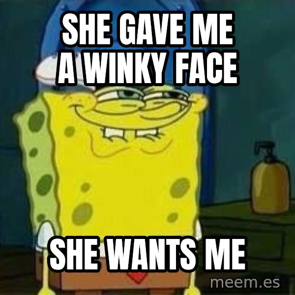 Spongebob meme: SHE GAVE ME A WINKY FACE / SHE WANTS ME