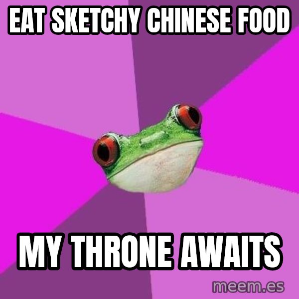 Foul Bachelorette Frog meme: Eat Sketchy Chinese Food / My throne awaits