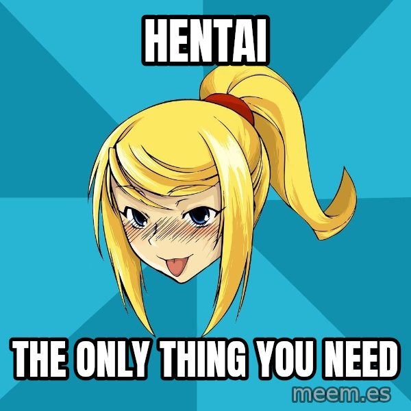 Horney Samus meme: HENTAI / THE ONLY THING YOU NEED