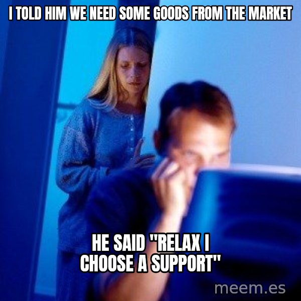 Internet Husband meme: I told him We need some goods from the market / He said "relax I choose a support"