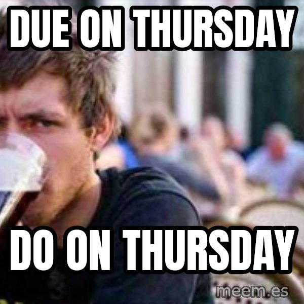 The Lazy College Senior meme: due on thursday / do on thursday