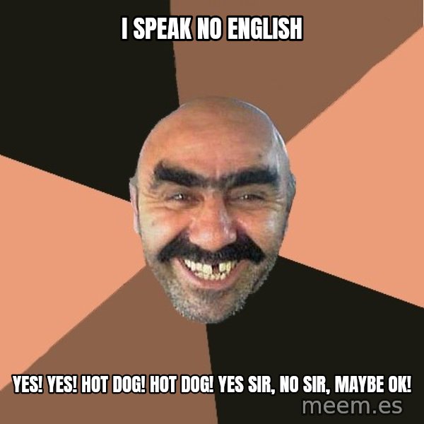 Provincial Man meme: I speak no english / Yes! Yes! hot dog! hot dog!  Yes sir, no sir, maybe ok!