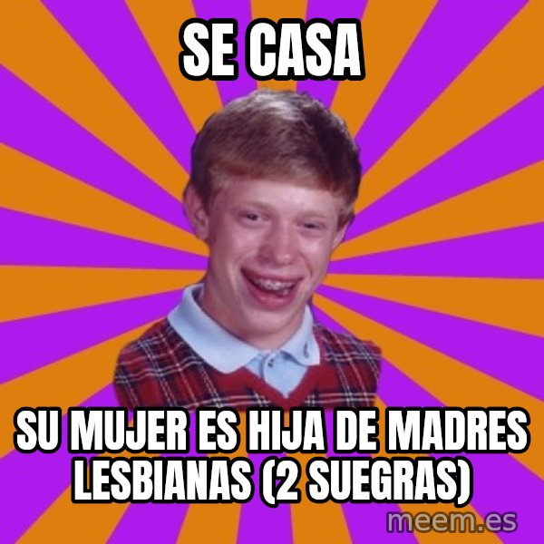 Unlucky Brian Strikes Again meme: se casa / su mujer es hija de madres lesbianas (2 suegras)