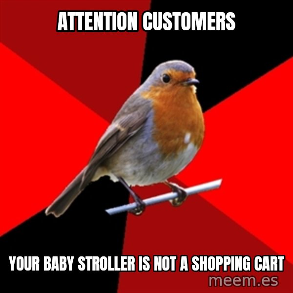 Retail Robin meme: attention customers / your baby stroller is not a shopping cart