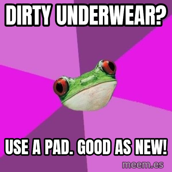 Foul Bachelorette Frog meme: dirty underwear? / use a pad. good as new!
