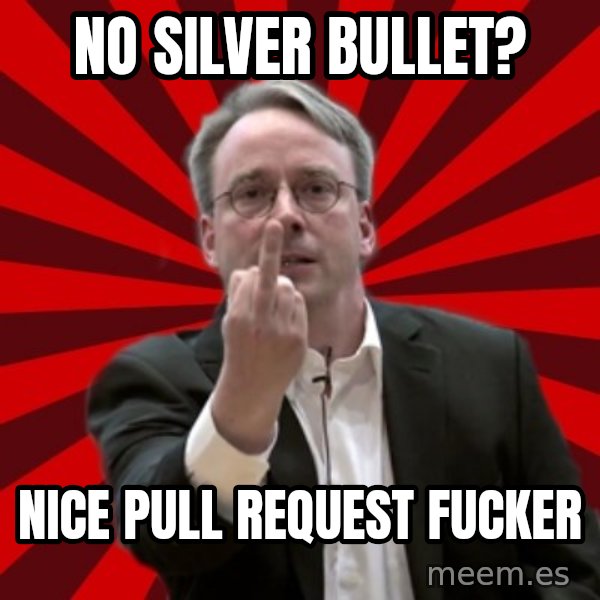 Angry Linus meme: no silver bullet? / nice pull request fucker