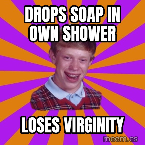 Unlucky Brian Strikes Again meme: Drops soap in own shower / Loses virginity