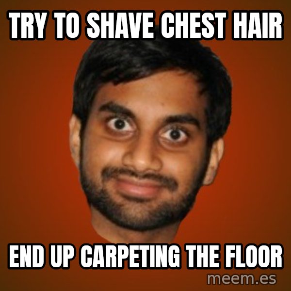 Generic Indian Guy meme: try to shave chest hair / end up carpeting the floor