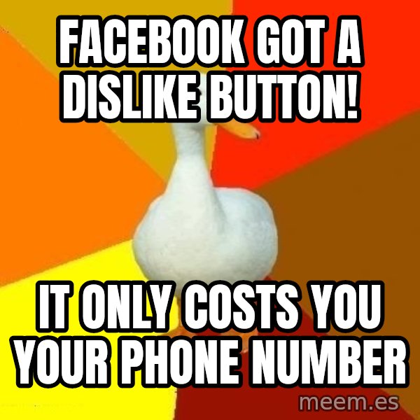 Technologically Impaired Duck meme: facebook got a dislike button! / it only costs you your phone number