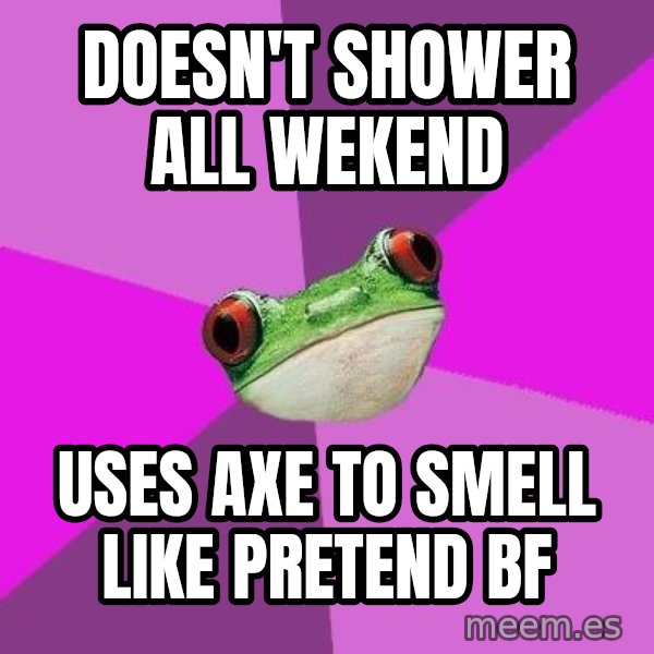Foul Bachelorette Frog meme: doesn't shower all wekend / uses axe to smell like pretend bf