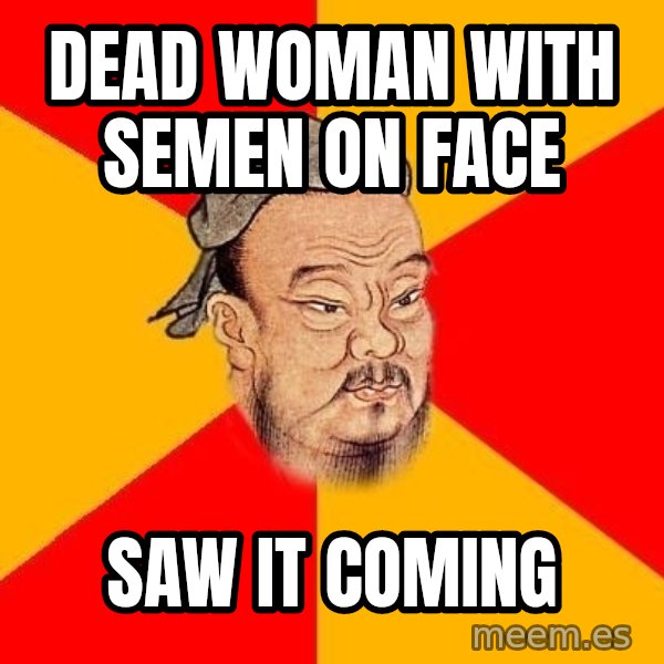 Wise Confucius meme: dead woman with semen on face / saw it coming