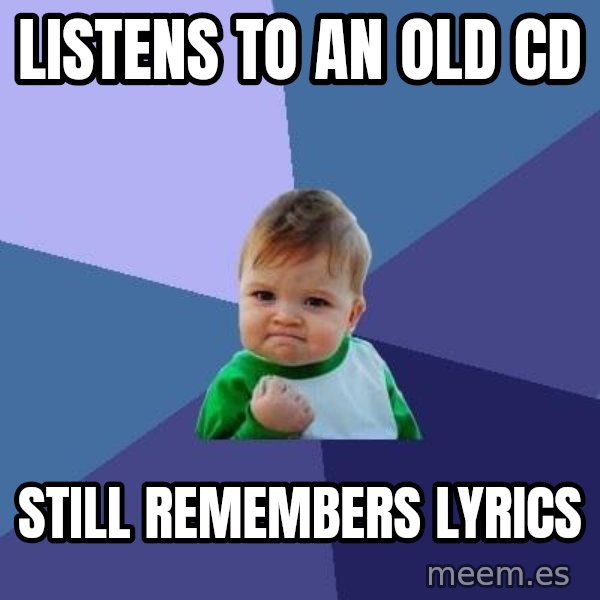 Success Kid meme: listens to an old cd / still remembers lyrics