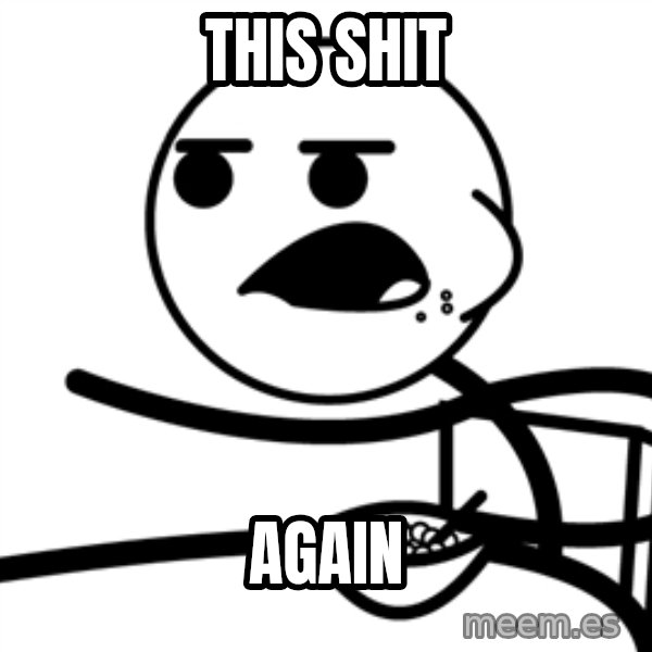 Cereal Guy meme: THIS SHIT / AGAIN