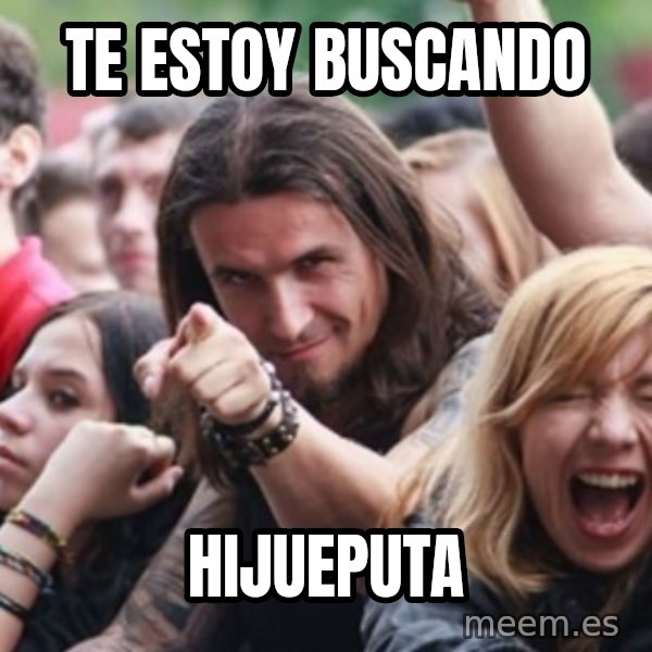 Ridiculously Photogenic Metalhead meme: Te estoy buscando / hijueputa