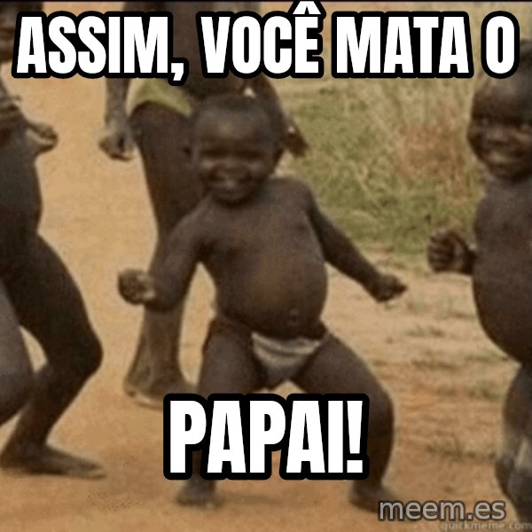 Third World Success meme: ASSIM, VOCê MATA O / PAPAI!