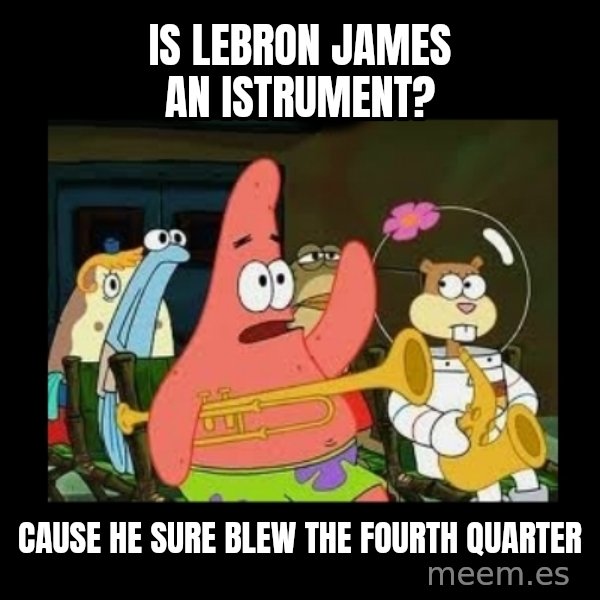 Patrick Star Instrument meme: Is lebron james an istrument? / Cause he sure blew the fourth quarter