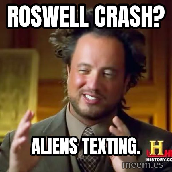 Ancient Aliens meme: Roswell crash? / aliens Texting.