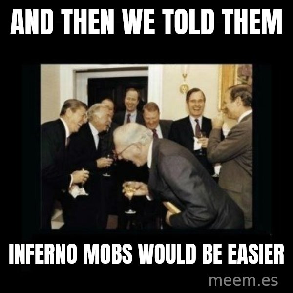 Rich Men Laughing meme: and then we told them / inferno mobs would be easier