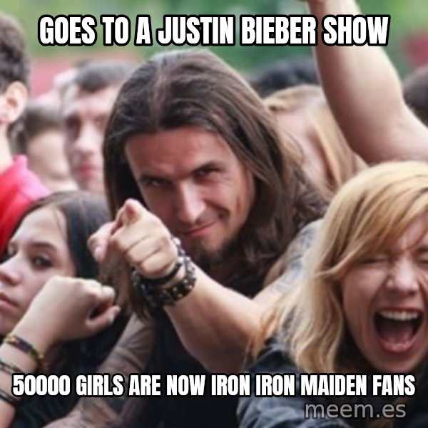 Ridiculously Photogenic Metalhead meme: Goes to a justin bieber show / 50000 girls are now Iron iron maiden fans