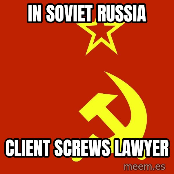 In Soviet Russia meme: in soviet russia / client screws lawyer