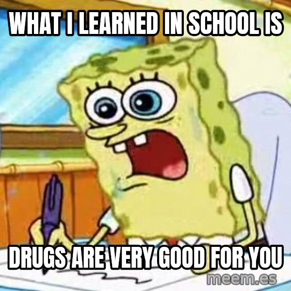 Spongebob What I Learned In Boating School Is meme: What i learned in school is / drugs are very good for you