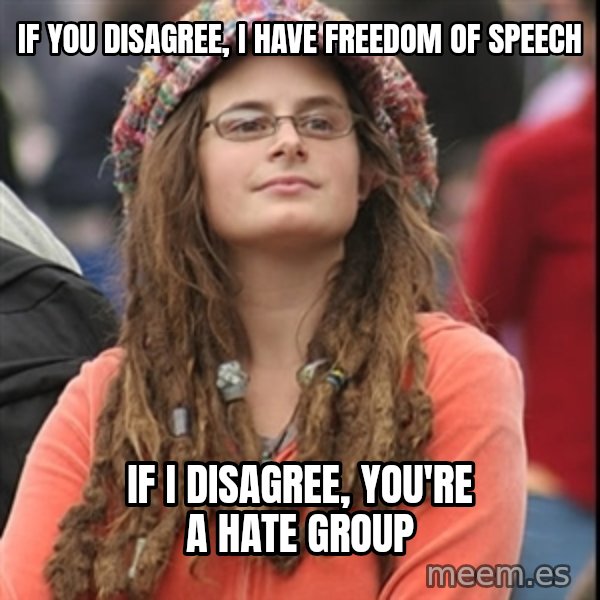 College Liberal meme: If you disagree, I have freedom of speech / If I disagree, you're a hate group