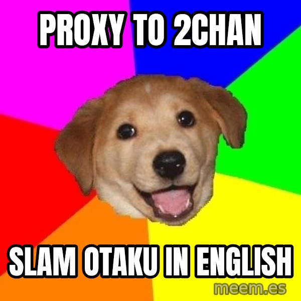 Advice Dog meme: PROXY TO 2CHAN / SLAM OTAKU IN ENGLISH