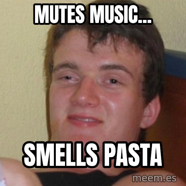 Stoner Stanley meme: mutes music... / smells pasta