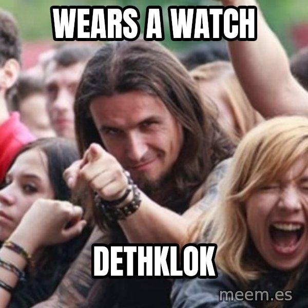 Ridiculously Photogenic Metalhead meme: wears a watch / DethKlok