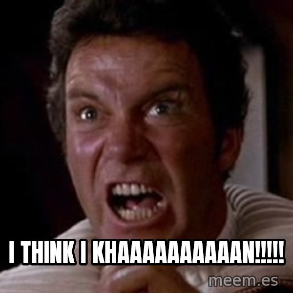 Khan meme: I THINK I KHAAAAAAAAAAN!!!!!