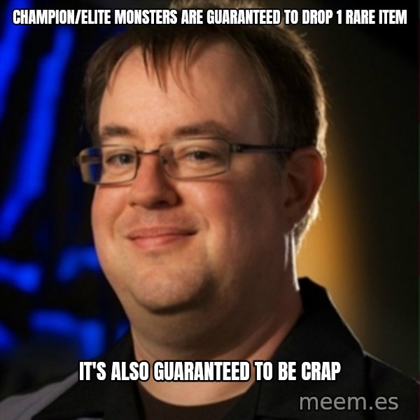 Jay Wilson Diablo 3 meme: Champion/elite monsters are guaranteed to drop 1 rare item / it's also guaranteed to be crap