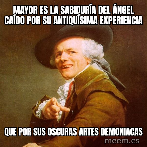 Joseph Ducreux meme: Mayor es la sabiduría del ángel caído por su antiquísima experiencia / que por sus oscuras artes demoniacas