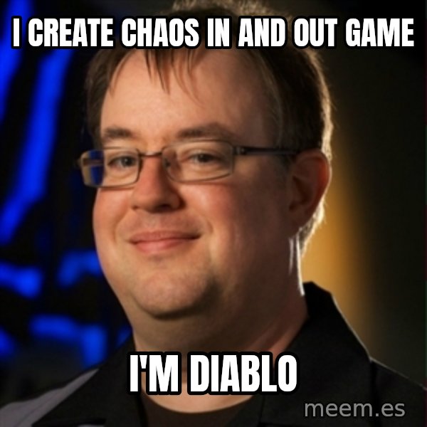Jay Wilson Diablo 3 meme: I Create chaos in and out game / i'm Diablo