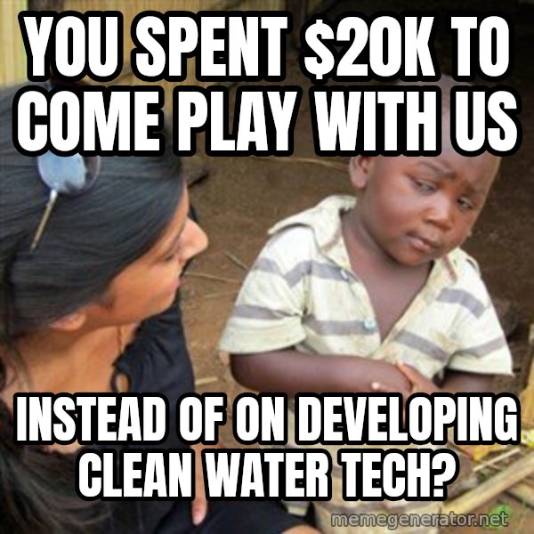 Skeptical 3rd World Kid meme: You spent $20k to come play with us / instead of on developing clean water tech?