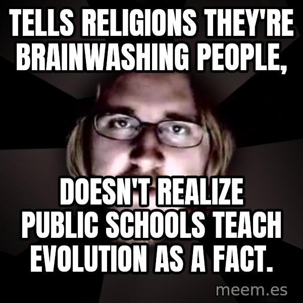 typical atheist meme: Tells religions they're brainwashing people, / doesn't realize public schools teach evolution as a fact.