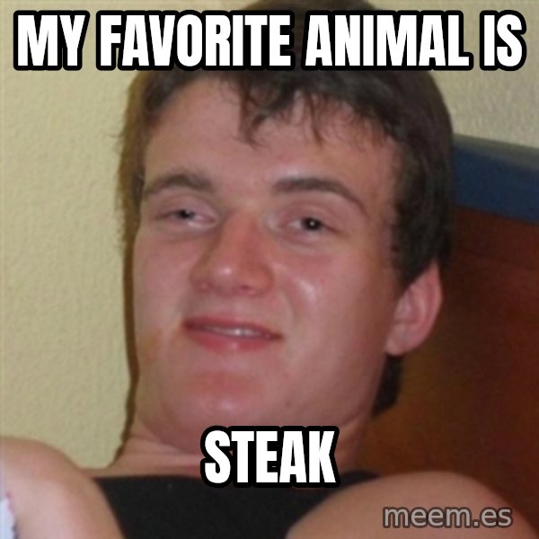 Really highguy meme: My favorite animal is / steak